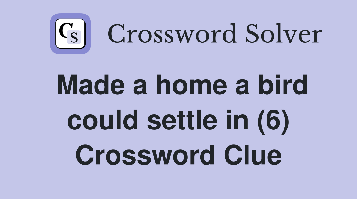 Made a home a bird could settle in (6) Crossword Clue Answers
